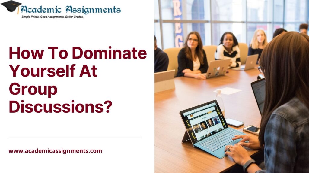 How To Dominate Yourself At Group Discussions? - Academic Assignments